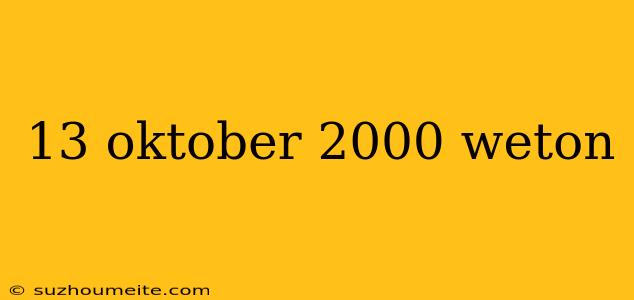 13 Oktober 2000 Weton