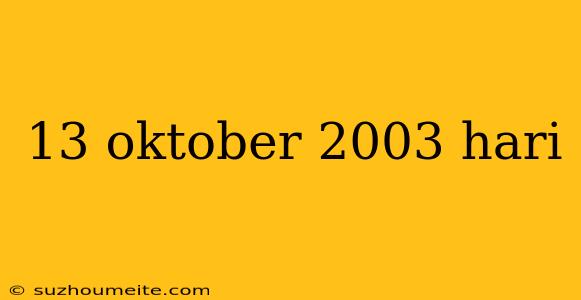 13 Oktober 2003 Hari