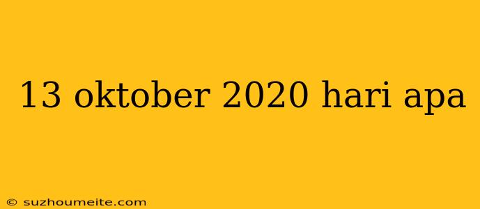 13 Oktober 2020 Hari Apa