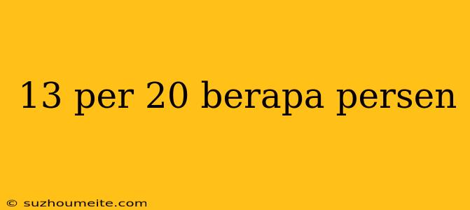 13 Per 20 Berapa Persen