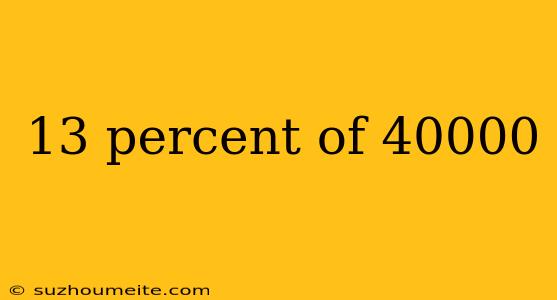 13 Percent Of 40000