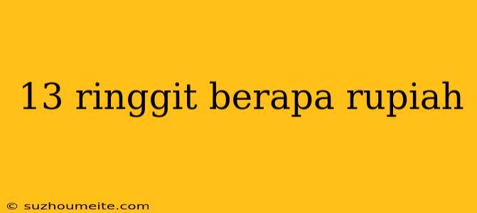 13 Ringgit Berapa Rupiah