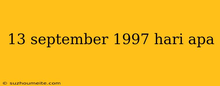 13 September 1997 Hari Apa