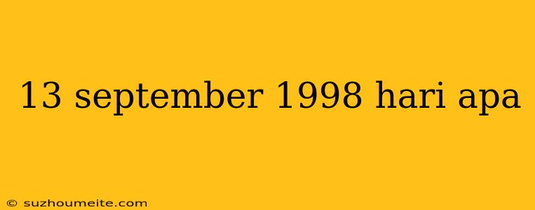 13 September 1998 Hari Apa