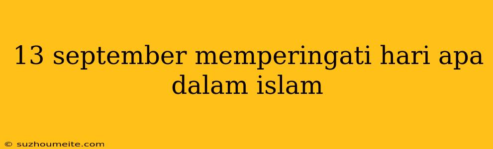 13 September Memperingati Hari Apa Dalam Islam