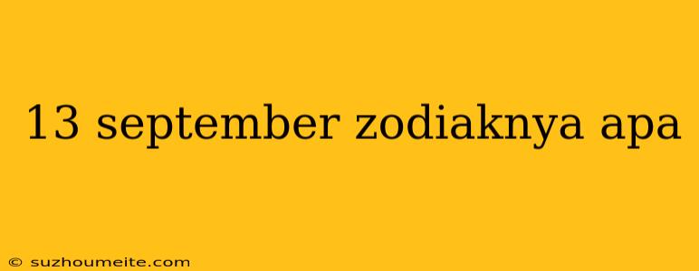 13 September Zodiaknya Apa