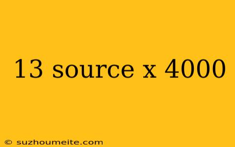 13 Source X 4000