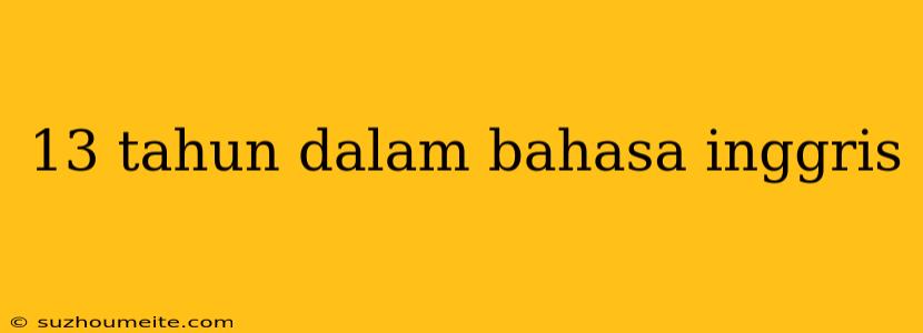 13 Tahun Dalam Bahasa Inggris