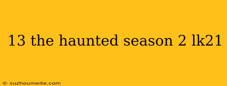 13 The Haunted Season 2 Lk21