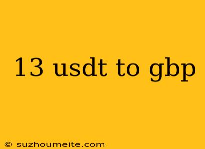 13 Usdt To Gbp