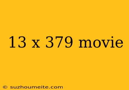 13 X 379 Movie