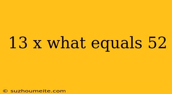 13 X What Equals 52