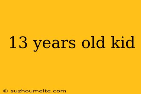 13 Years Old Kid