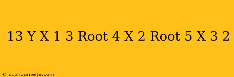 13. Y=((x+1)^(3)root(4)(x-2))/(root(5)((x-3)^(2)))