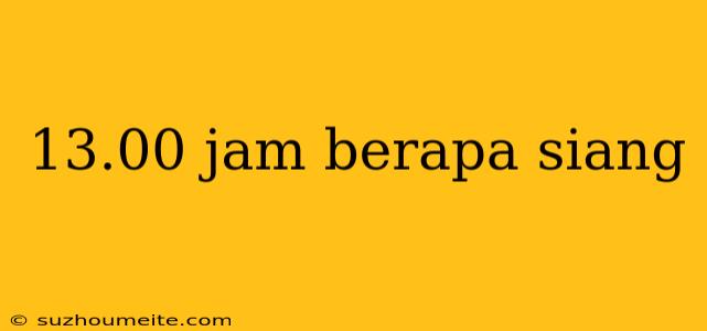 13.00 Jam Berapa Siang