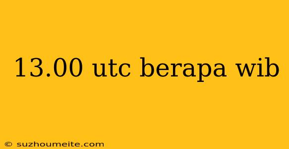 13.00 Utc Berapa Wib