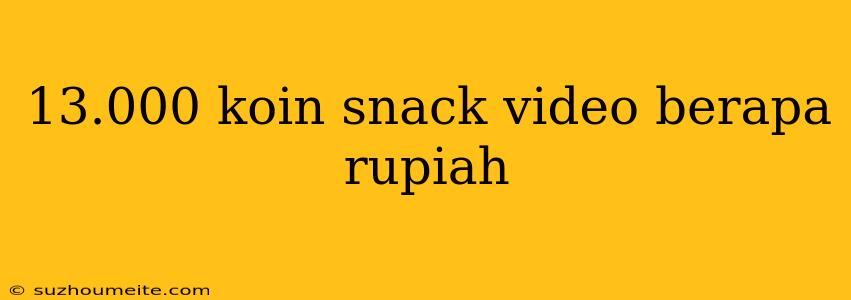 13.000 Koin Snack Video Berapa Rupiah