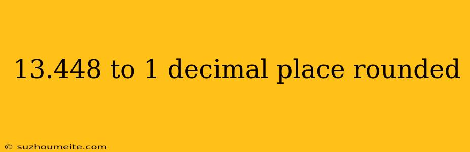 13.448 To 1 Decimal Place Rounded