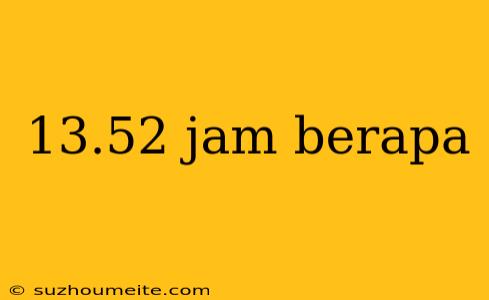 13.52 Jam Berapa