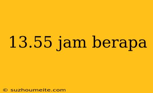 13.55 Jam Berapa