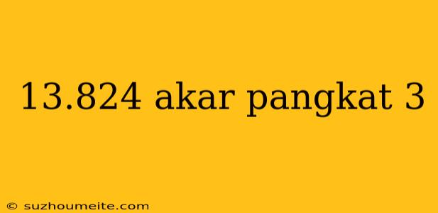 13.824 Akar Pangkat 3