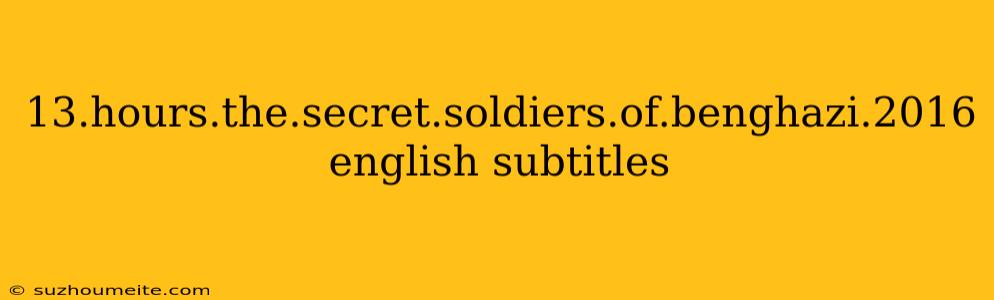 13.hours.the.secret.soldiers.of.benghazi.2016 English Subtitles