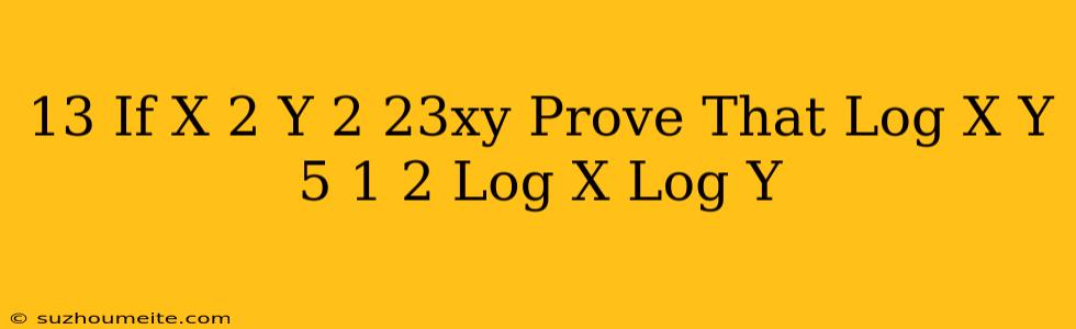 13.if X^(2)+y^(2)=23xy Prove That Log(x+y)/(5)=(1)/(2)(log X+log Y)