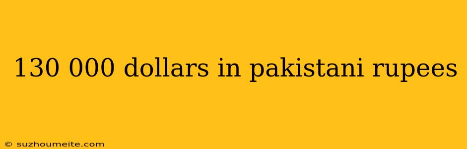 130 000 Dollars In Pakistani Rupees