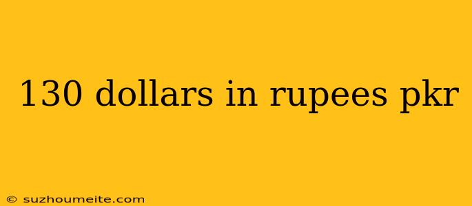 130 Dollars In Rupees Pkr