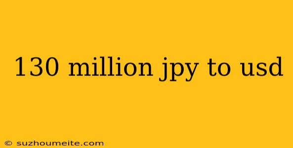 130 Million Jpy To Usd