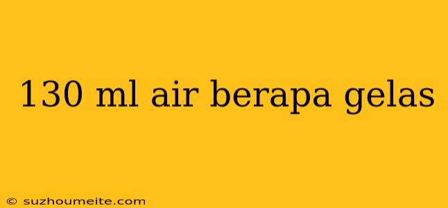 130 Ml Air Berapa Gelas