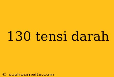 130 Tensi Darah