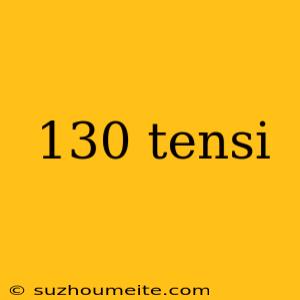 130 Tensi