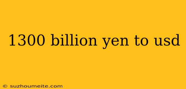 1300 Billion Yen To Usd