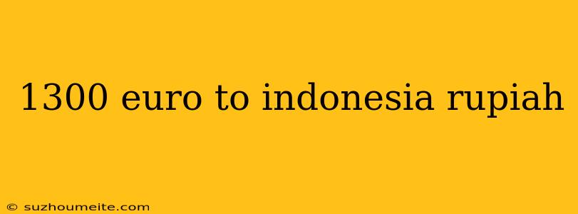 1300 Euro To Indonesia Rupiah