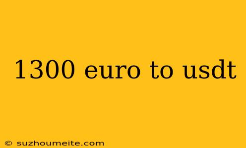 1300 Euro To Usdt