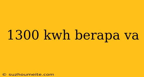 1300 Kwh Berapa Va