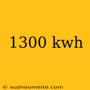 1300 Kwh