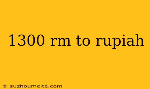 1300 Rm To Rupiah