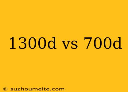 1300d Vs 700d