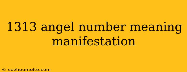 1313 Angel Number Meaning Manifestation