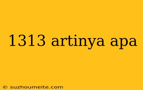 1313 Artinya Apa