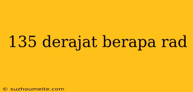 135 Derajat Berapa Rad