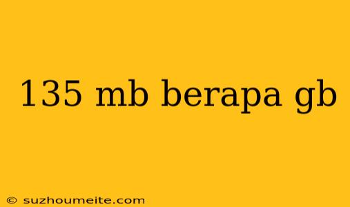 135 Mb Berapa Gb