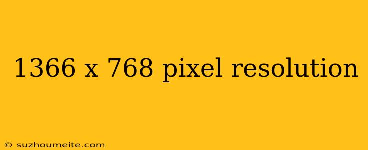 1366 X 768 Pixel Resolution