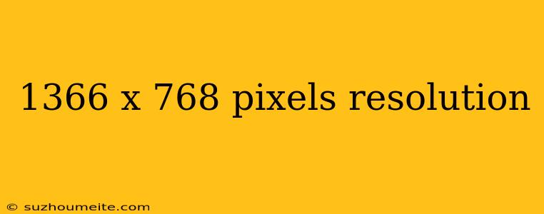 1366 X 768 Pixels Resolution