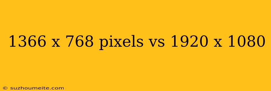 1366 X 768 Pixels Vs 1920 X 1080