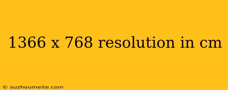 1366 X 768 Resolution In Cm