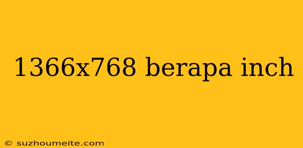 1366x768 Berapa Inch