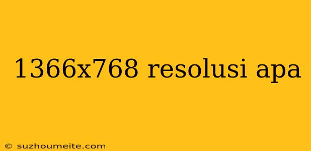 1366x768 Resolusi Apa